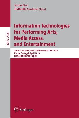 Information Technologies for Performing Arts, Media Access, and Entertainment: Second International Conference, ECLAP 2013, Porto, Portugal, April ... Applications, incl. Internet/Web, and HCI)