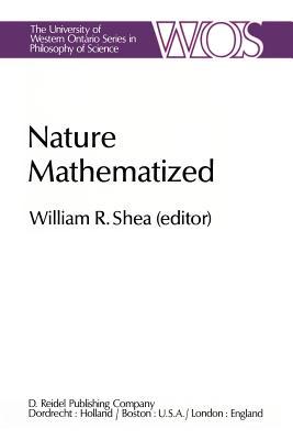 Nature Mathematized: Historical and Philosophical Case Studies in Classical Modern Natural Philosophy (The Western Ontario Series in Philosophy of Science)