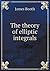 The Theory of Elliptic Integrals