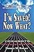 I'm Saved! Now What? by Dennis M. Rokser
