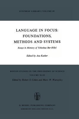 Language in Focus: Foundations, Methods and Systems: Essays in Memory of Yehoshua Bar-Hillel (Boston Studies in the Philosophy and History of Science, 43)