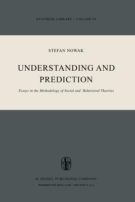 Understanding and Prediction: Essays in the Methodology of Social and Behavioural Theories (Synthese Library, 94)