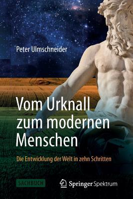 Vom Urknall zum modernen Menschen: Die Entwicklung der Welt in zehn Schritten (German Edition)