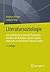 Literatursoziologie: Eine Einführung in Zentrale Positionen - von Marx bis Bourdieu, von der Systemtheorie bis zu den British Cultural Studies