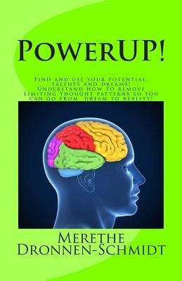 PowerUP!: Find and use your potential, talents and dreams. Understand how to remove negative thought patterns so that you can make your dream a reality!