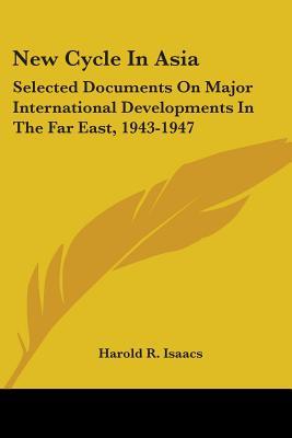New Cycle In Asia: Selected Documents On Major International Developments In The Far East, 1943-1947
