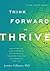 Think Forward to Thrive: How to Use the Mind's Power of Anticipation to Transcend Your Past and Transform Your Life