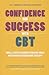 Confidence and Success with CBT: Small Steps to Achieve Your Big Goals with Cognitive Behaviour Therapy
