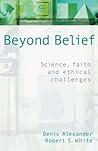 Beyond Belief: An Introduction to the Science-Faith Debate Beyond Belief: An Introduction to the Science-Faith Debate