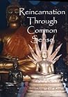 Reincarnation Through Common Sense Reincarnation Through Common Sense