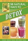 50 Natural Ways to Detox: Diet and Exercise to Cleanse Your Body and Mind 50 Natural Ways to Detox: Diet and Exercise to Cleanse Your Body and Mind