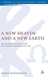 A New Heaven and a New Earth: The Meaning and Function of the Old Testament in Revelation 21.1-22.5 (The Library of New Testament Studies)