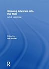 Weaving Libraries Into the Web: Oclc 1998-2008 Weaving Libraries Into the Web: Oclc 1998-2008