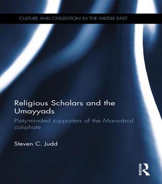 Religious Scholars and the Umayyads: Piety-Minded Supporters of the Marwanid Caliphate (Kindle Edition)