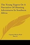 The Young Yagers Or A Narrative Of Hunting Adventures In Southern Africa The Young Yagers Or A Narrative Of Hunting Adventures In Southern Africa