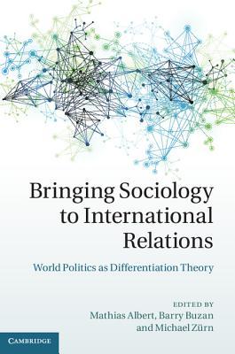 Bringing Sociology to International Relations: World Politics as Differentiation Theory (Kindle Edition)