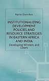 Institutionalizing Development Policies and Resource Strategies in Eastern Africa and India: Developing Winners or Losers (International Political Economy Series) Institutionalizing Development Policies and Resource Strategies in Eastern Africa and India: Developing Winners or Losers (International Political Economy Series)