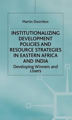 Institutionalizing Development Policies and Resource Strategies in Eastern Africa and India: Developing Winners or Losers (International Political Economy Series)