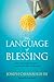 The Language of Blessing: Discover Your Own Gifts and Talents . . . Learn How to Pour Them Out to Bless Others