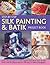 Step-By-Step Silk Painting & Batik Project Book: Using Wax And Paint To Create Inspired Decorative Items For The Home, With 35 Projects Shown In 300 Easy-To-Follow Photographs