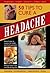 50 Tips To Cure A Headache: Natural ways to activate the body's own healing process