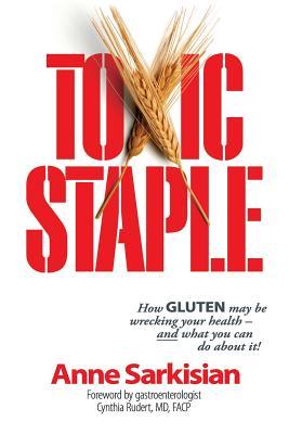 Toxic Staple, How Gluten May Be Wrecking Your Health - And What You Can Do about It! (Paperback)