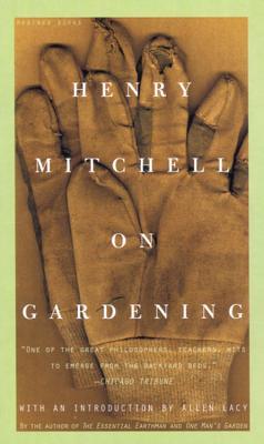 Henry Mitchell On Gardening: Witty and Shrewd Horticultural Essays from the Washington Post's Beloved Columnist (Paperback)