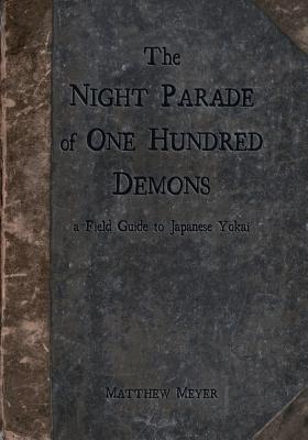 The Night Parade of One Hundred Demons: A Field Guide to Japanese Yokai (Yokai, #1)