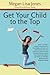 Get Your Child To The Top: ...