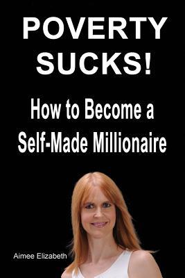 Poverty Sucks! How to Become a Self-Made Millionaire (Paperback)