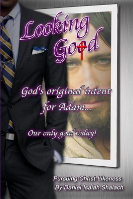 Looking God: God's original intent for Adam; our only goal today. (Pursuing Christ-Likeness)