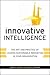 Innovative Intelligence: The Art and Practice of Leading Sustainable Innovation in Your Organization
