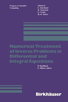 Numerical Treatment of Inverse Problems in Differential and Integral Equations: Proceedings of an International Workshop, Heidelberg, Fed. Rep. of ... 3, 1982 (Progress in Scientific Computing, 2)