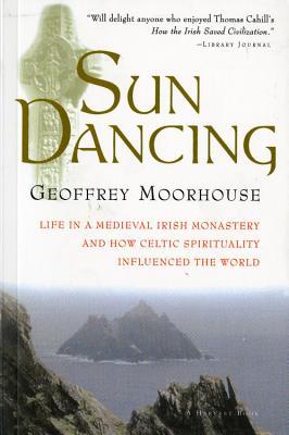 Sun Dancing: Life in a Medieval Irish Monastery and How Celtic Spirituality Influenced the World (Paperback)