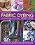 Step-By-Step Fabric Dyeing Project Book: 30 Exciting And Original Designs To Create: How To Make Beautiful Furnishings, Gifts And Decorations Using A ... Shown In 280 Step-By-Step Photographs