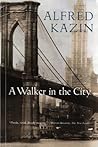 A Walker in the City by Alfred Kazin A Walker in the City by Alfred Kazin