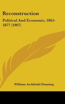 Reconstruction: Political And Economic, 1865-1877 (1907)