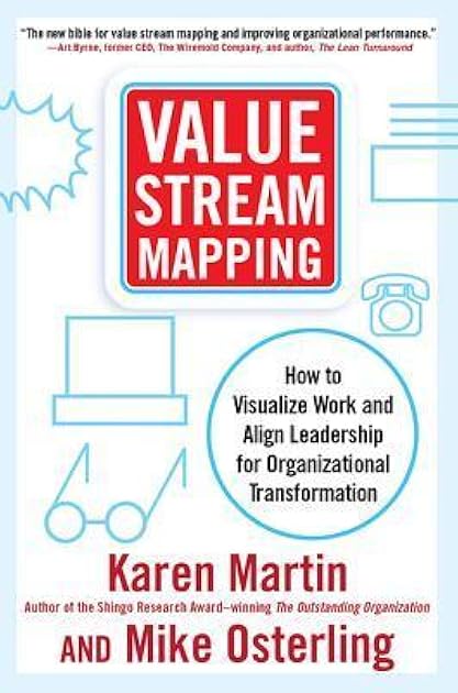 Value Stream Mapping: How to Visualize Work and Align Leadership for Organizational Transformation