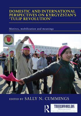 Domestic and International Perspectives on Kyrgyzstan's 'Tulip Revolution': Motives, Mobilization and Meanings (Kindle Edition)