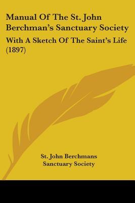Manual Of The St. John Berchman's Sanctuary Society: With A Sketch Of The Saint's Life (1897)