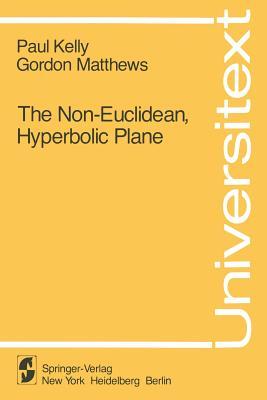 The Non-Euclidean, Hyperbolic Plane: Its Structure and Consistency (Universitext)