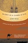 Glory in a Camel's Eye: A Perilous Trek Through the Greatest African Desert