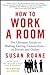 How to Work a Room: The Ultimate Guide to Making Lasting Connections--In Person and Online