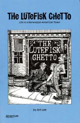 Lutefisk Ghetto Life in a Norwegian American Town