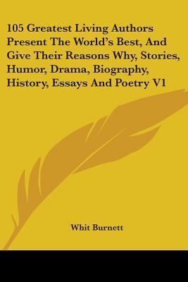 105 Greatest Living Authors Present the World's Best, and Give Their Reasons Why, Stories, Humor, Drama, Biography, History, Essays and Poetry V1