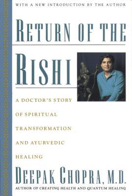 Return Of The Rishi: A Doctor's Story of Spiritual Transformation and Ayurvedic Healing – A Physician's Journey from India and Ancient Traditions to Mind-Body Medicine