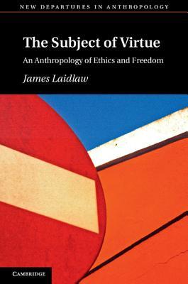 The Subject of Virtue: An Anthropology of Ethics and Freedom (ebook)