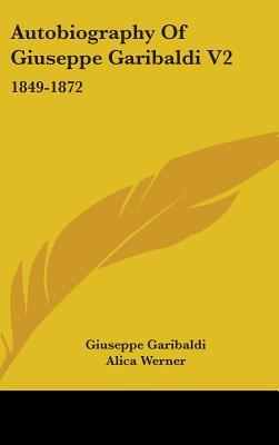 Autobiography Of Giuseppe Garibaldi V2: 1849-1872