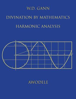 W.D. Gann: Divination By Mathematics: Harmonic Analysis (Paperback)