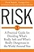 Risk: A Practical Guide for Deciding What's Really Safe and What's Really Dangerous in the World Around You